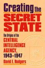 [Creating the Secret State: The Origins of the Central Intelligence Agency, 1943-1947]